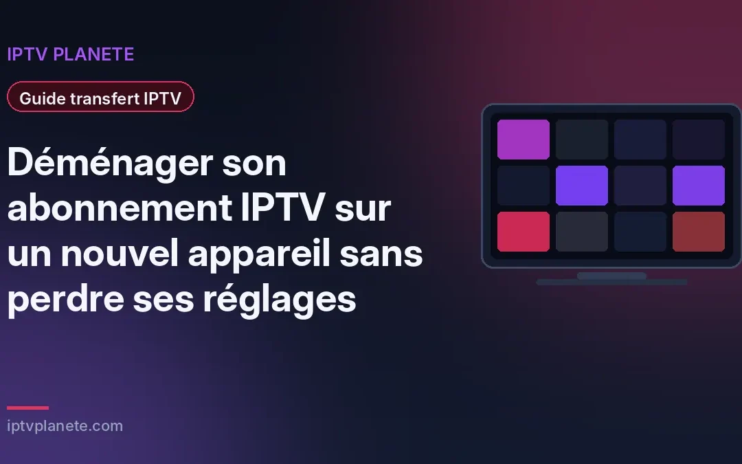 Déménager son abonnement IPTV sur un nouvel appareil sans perdre ses réglages